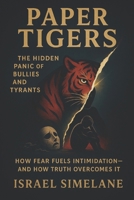 Paper Tigers: The Hidden Panic of Bullies and Tyrants B0GDM9B6Z9 Book Cover
