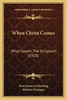 When Christ Comes: What Sayeth The Scripture? 1104930390 Book Cover