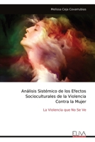 Análisis Sistémico de los Efectos Socioculturales de la Violencia Contra la Mujer: La Violencia que No Se Ve (Spanish Edition) 9999316964 Book Cover