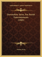 Devonshire Yarns, For Parish Entertainments 1169461611 Book Cover