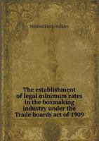 The Establishment of Legal Minimum Rates in the Boxmaking Industry Under the Trade Boards Act of 1909 5518427336 Book Cover