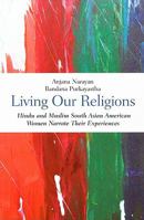 Living Our Religions: Hindu and Muslim South Asian-American Women Narrate Their Experiences 1565492706 Book Cover