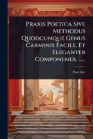 Praxis Poetica Sive Methodus Quodcunque Genus Carminis Facile, Et Eleganter Componendi, ...... 1247492826 Book Cover