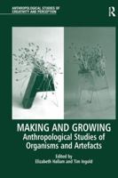 Making and Growing: Anthropological Studies of Organisms and Artefacts 1138244597 Book Cover