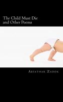 The Child Must Die & Other Poems 1466222158 Book Cover