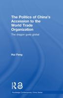 The Politics of China's Accession to the World Trade Organization: The Dragon Goes Global 0415650984 Book Cover