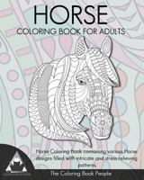 Horse Coloring Book for Adults: Horse Coloring Book Containing Various Horse Designs Filled with Intricate and Stress Relieving Patterns. 1539373967 Book Cover