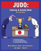 Judo: Coloring and Activity Book (Extended): Judo Is One of Idan's Interests. He Has Authored Various of Coloring & Activity Books Which Giving to Children the Path to Learn about the Values of the Ph 1537316400 Book Cover