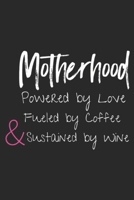 Motherhood Powered By Love Fueled By Coffee & sustained by wine: Womens Motherhood Powered By Love Fueled By Coffee and Wine Journal/Notebook Blank Lined Ruled 6x9 100 Pages 1697436714 Book Cover