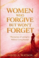 Women Who Forgive But Won't Forget: The Journey of Letting Go Without Losing Yourself (The Inner Healing Collection) B0GNDVY3JL Book Cover