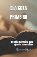 ELA GOZA PRIMEIRO: um guia masculino para agradar uma mulher (Portuguese Edition) B0CW2PCB8T Book Cover