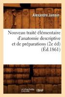 Nouveau Traite Élémentaire D'Anatomie Descriptive Et de Préparations Anatomiques 1249636833 Book Cover