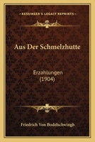 Aus Der Schmelzhutte: Erzahlungen (1904) 1160308594 Book Cover