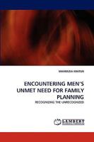 ENCOUNTERING MEN'S UNMET NEED FOR FAMILY PLANNING: RECOGNIZING THE UNRECOGNIZED 3838354931 Book Cover