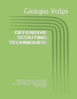 DEFENSIVE SCOUTING TECHNIQUES:: HOW TO SCOUT EFFECTIVELY THE OPPOSING OFFENSE TO PREPARE DEFENSIVE PRACTICES AND DEFENSIVE GAME'S PLANS B08RR5YB3M Book Cover