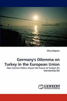 Germany's Dilemma on Turkey in the European Union: How German Politics Impact the Future of Turkey's EU Membership Bid 3843365679 Book Cover