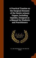 A Practical Treatise on the Surgical Diseases of the Genito-Urinary Organs Including Syphilis: Designed as a Manual for Students and Practitioners 1344716083 Book Cover