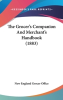 The Grocer's Companion And Merchant's Handbook 1167046471 Book Cover