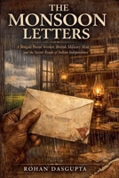 The Monsoon Letters: A Bengali Postal Worker, British Military Mail, and the Secret Roads of Indian Independence B0GYV6WCCF Book Cover