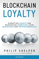 Blockchain Loyalty: Disrupting Loyalty and reinventing marketing using blockchain and cryptocurrencies - 2nd Edition 0648353540 Book Cover