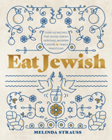 Eat Jewish: More than 100 Traditional Recipes, Modern Twists, and Stories of Celebration 1577154738 Book Cover