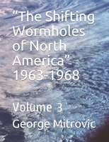 “The Shifting Wormholes of North America” 1963-1968: Volume 3 B08R4FR1W7 Book Cover