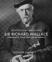 Sir Richard Wallace: Connoisseur, Collector & Philanthropist 1843682265 Book Cover