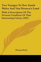 Two Voyages to New South Wales and Van Diemen's Land: With a Description of the Present Condition of That Interesting Colony: Including Facts and ... Both Sexes. Also Reflections On Seduction an 116580686X Book Cover