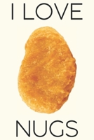 I Love Nugs: A Chicken Nugget Lovers Notebook 1661712029 Book Cover