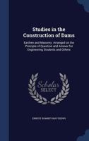 Studies in the Construction of Dams: Earthen and Masonry. Arr. on the Principle of Question and Answer for Engineering Students and Others 1014828678 Book Cover