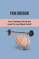 Pain Unchain: Can Training The Brain Lead To Less Back Pain?: Train Brain Teaser B091WJ9VFQ Book Cover