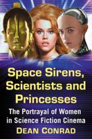 Space Sirens, Scientists and Princesses: The Portrayal of Women in Science Fiction Cinema 1476669279 Book Cover