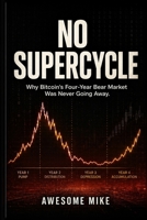 No Supercycle: Why Bitcoin's Four-Year Bear Market Was Never Going Away B0H8QM1LT8 Book Cover