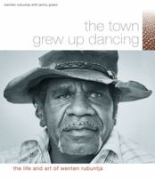 The Town Grew Up Dancing: The Life And Art Of Wenten Rubuntja 1864650427 Book Cover