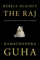Rebels Against the Raj: Western Fighters for India's Freedom 110187483X Book Cover