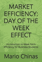 Market Efficiency: DAY OF THE WEEK EFFECT: Introduction to Weak Form Efficiency for Business Students 9925738326 Book Cover