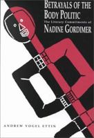 Betrayals of the Body Politic: The Literary Commitments of Nadine Gordimer 0813914302 Book Cover