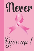 Never Give Up: Breast Cancer Notebook Journal, Pink Journal Notebook for Breast Cancer Survivors, Fighters, and Those Who Love Them 1698880952 Book Cover