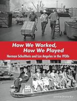 How We Worked, How We Played: Herman Schultheis and Los Angeles in the 1930s 0692700579 Book Cover