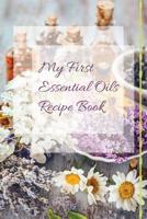 My First Essential Oils Recipe Book: Aromatherapy Organizer For Beginners - Wild and Free 1097392503 Book Cover