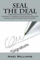 Seal the Deal: A Resource Book for Those Looking to Improve and Retain Healthy Loving Relationships with Others. 1478732865 Book Cover