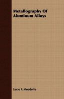 Metallography Of Aluminum Alloys 1406736724 Book Cover