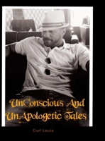 UnConscious And UnApolgetic Tales 1304204308 Book Cover