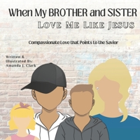 When My Brother and Sister Love Me Like Jesus: Compassionate Love that Points to the Savior B0CGYPVLBG Book Cover