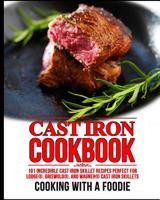 Cast Iron Cookbook: 101 Incredible Cast Iron Skillet Recipes Perfect For Lodge, Griswold, and Wagner Cast Iron Skillets 1518798039 Book Cover