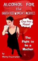 Alcohol for the Irritated Women's Nerves: The Fight to Be a Mother 1403341540 Book Cover