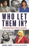 Who Let Them In?: Pathbreaking Women in Sports Journalism 1538161443 Book Cover