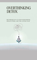 Overthinking Detox: The Proven Path to Stop Overthinking, Reduce Stress, and Find Lasting Calm B0FTMFZMX6 Book Cover