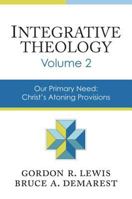 Integrative Theology, Volume 2: Our Primary Need: Christ's Atoning Provisions 0310521084 Book Cover