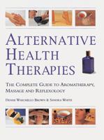 Alternative Health Therapies: The Complete Guide to Aromatherapy, Reflexology, and Massage 186160422X Book Cover